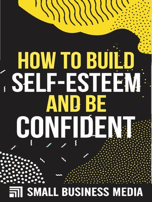 cover image of How to Build Self-Esteem and Be Confident